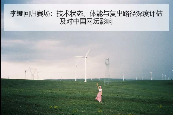 李娜回归赛场：技术状态、体能与复出路径深度评估及对中国网坛影响